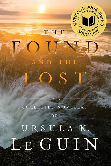 The Found and the Lost: The Collected Novellas of Ursula K. Le Guin -- Ursula K. Le Guin, Paperback