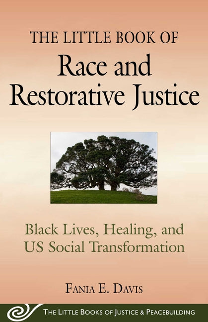 The Little Book of Race and Restorative Justice: Black Lives, Healing, and Us Social Transformation -- Fania E. Davis, Paperback