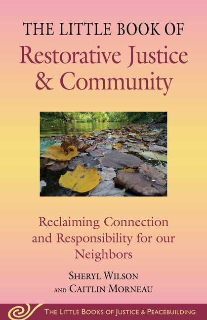 Little Book of Restorative Justice & Community: Reclaiming Connection and Responsibility for Our Neighbors -- Sheryl Wilson, Paperback