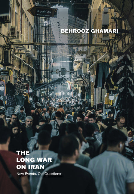 The Long War on Iran: New Events, Old Questions -- Behrooz Ghamari, Paperback