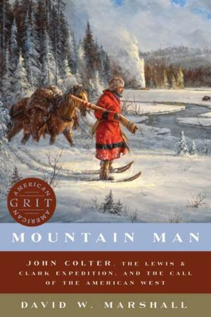 Mountain Man: John Colter, the Lewis & Clark Expedition, and the Call of the American West -- David Weston Marshall, Paperback