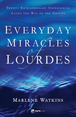 Everyday Miracles of Lourdes: Twenty Extraordinary Experiences Along the Way to the Grotto -- Marlene Watkins, Paperback