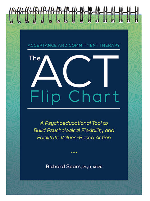 The ACT Flip Chart: A Psychoeducational Tool to Build Psychological Flexibility and Facilitate Values-Based Action -- Richard Sears, Spiral