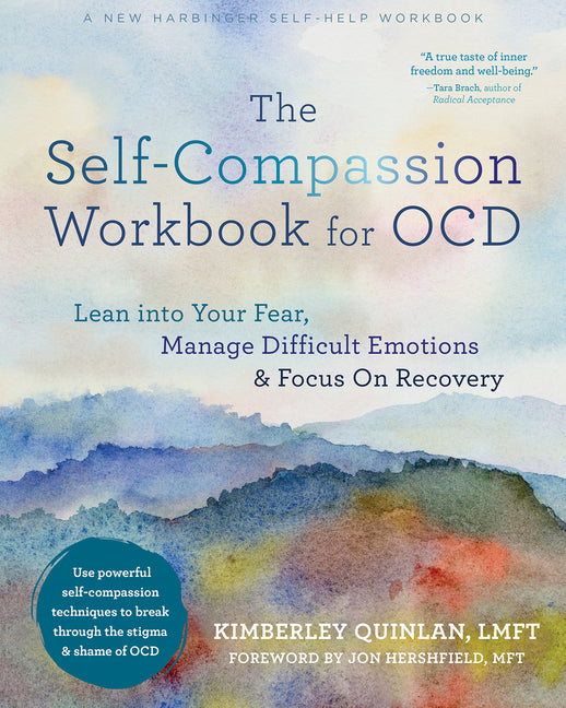 The Self-Compassion Workbook for Ocd: Lean Into Your Fear, Manage Difficult Emotions, and Focus on Recovery -- Kimberley Quinlan, Paperback