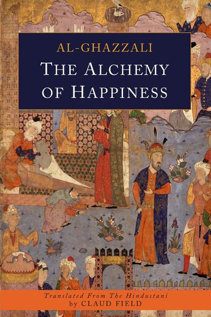 The Alchemy of Happiness -- Abu Hamid Al-Ghazzali, Paperback