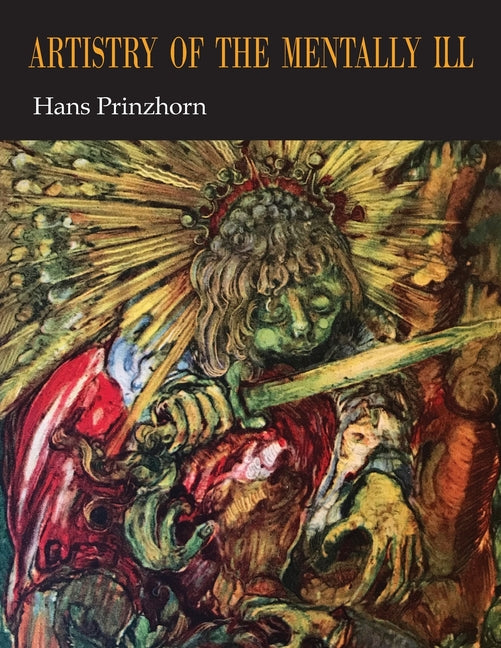 Artistry of the Mentally Ill: A Contribution to the Psychology and Psychopathology of Configuration -- Hans Prinzhorn, Paperback