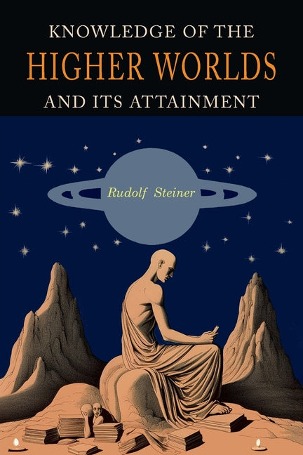 Knowledge of the Higher Worlds and Its Attainment: A Revised and Enlarged Edition of The Way of Initiation and Initiation and Its Results -- Rudolf Steiner, Paperback