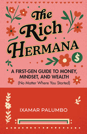 The Rich Hermana: A First-Gen Guide to Money, Mindset, and Wealth (No Matter Where You Started) by Palumbo, Ixamar