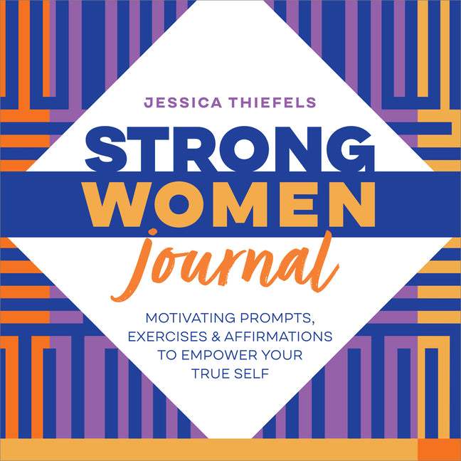 Strong Women Journal: Motivating Prompts, Exercises & Affirmations to Empower Your True Self -- Jessica Thiefels, Paperback