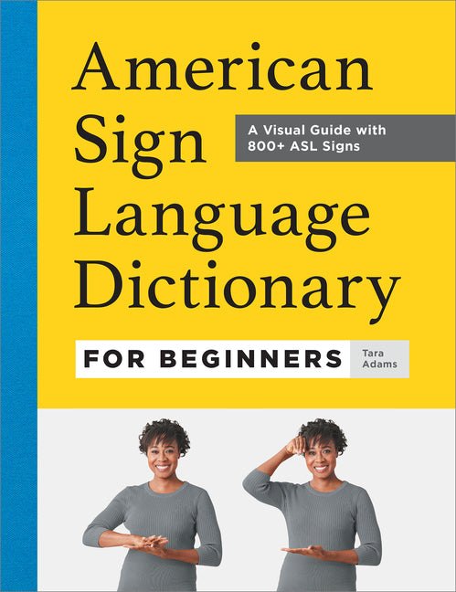 American Sign Language Dictionary for Beginners: A Visual Guide with 800+ ASL Signs -- Tara Adams, Hardcover