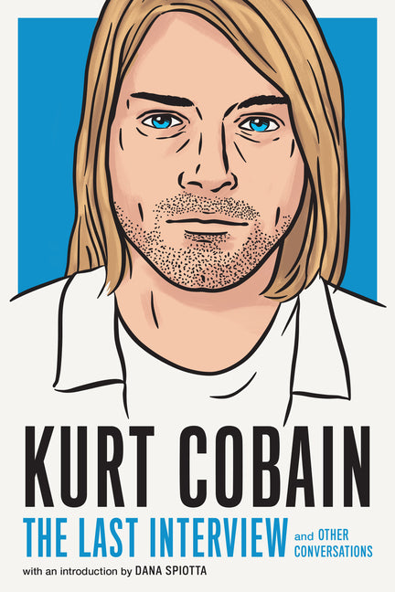 Kurt Cobain: The Last Interview: And Other Conversations -- Melville House, Paperback