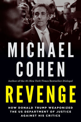Revenge: How Donald Trump Weaponized the Us Department of Justice Against His Critics -- Michael Cohen, Hardcover
