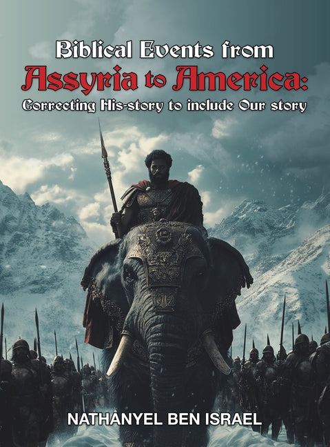 Biblical Events from Assyria to America: Correcting His-story to include Our story -- Nathanyel Ben Israel, Hardcover