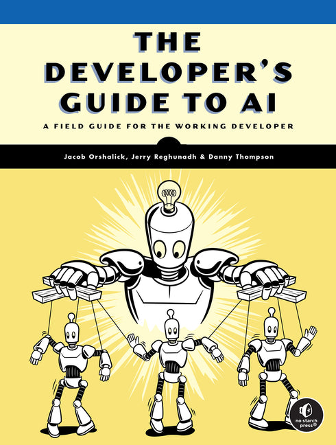 The Developer's Guide to AI: A Field Guide for the Working Developer -- Jacob Orshalick, Paperback