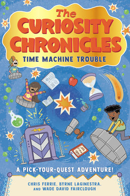 The Curiosity Chronicles: Time Machine Trouble -- Chris Ferrie, Hardcover