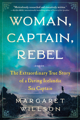 Woman, Captain, Rebel: The Extraordinary True Story of a Daring Icelandic Sea Captain -- Margaret Willson, Paperback