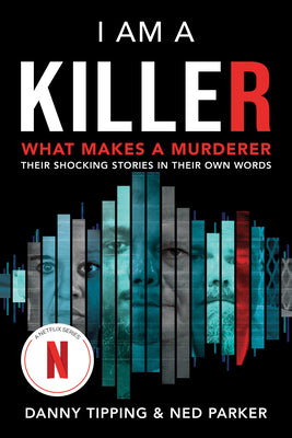 I Am a Killer: What Makes a Murderer: Their Shocking Stories in Their Own Words -- Danny Tipping, Paperback