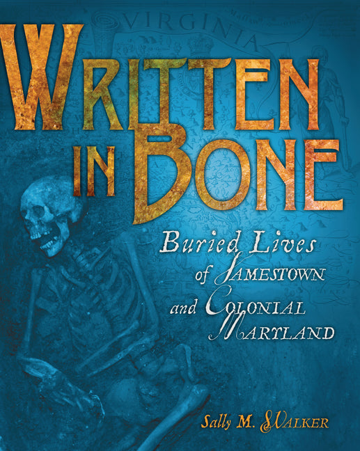 Written in Bone: Buried Lives of Jamestown and Colonial Maryland -- Sally M. Walker, Paperback