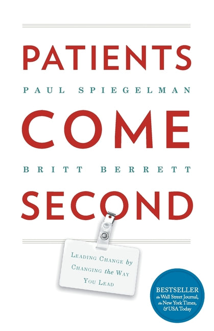 Patients Come Second: Leading Change by Changing the Way You Lead -- Spiegelman Paul, Paperback