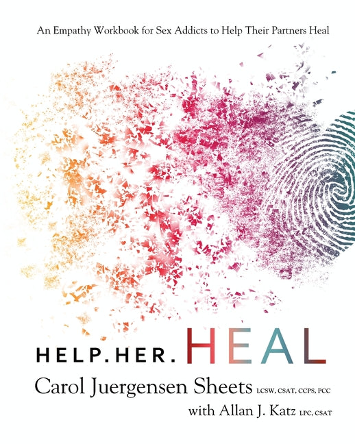 Help Her Heal: An Empathy Workbook for Sex Addicts to Help Their Partners Heal -- Carol Juergensen Sheets, Paperback