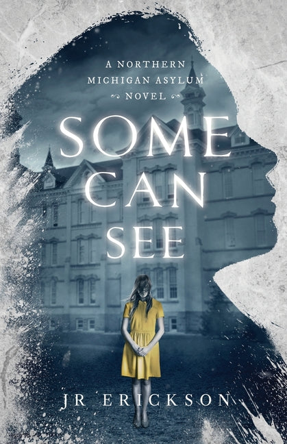 Some Can See: A Northern Michigan Asylum Novel -- J. R. Erickson, Paperback