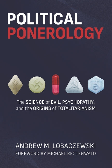 Political Ponerology: The Science of Evil, Psychopathy, and the Origins of Totalitarianism -- Michael Rectenwald, Paperback