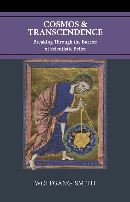 Cosmos and Transcendence: Breaking Through the Barrier of Scientistic Belief -- Wolfgang Smith, Paperback