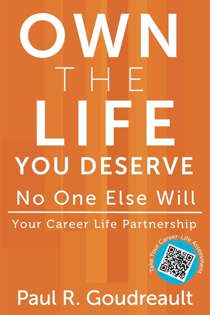 Own The Life You Deserve - No One Else Will -- Paul R. Goudreault, Paperback
