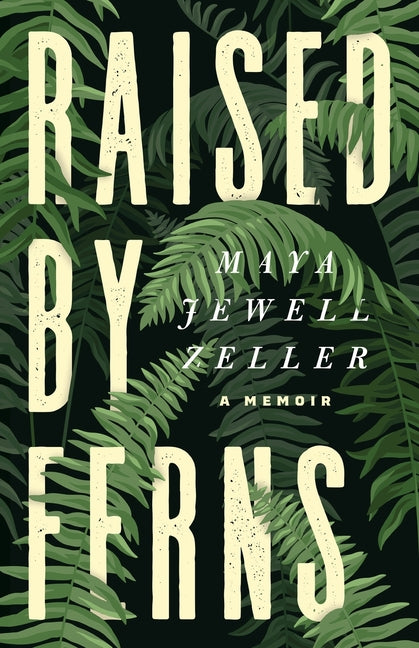 Raised by Ferns -- Maya Jewell Zeller, Paperback
