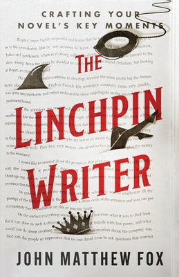 The Linchpin Writer: Crafting Your Novel's Key Moments -- John Matthew Fox, Paperback