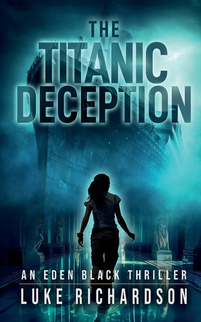 The Titanic Deception: A pulse-pounding archaeological thriller (Eden Black book 4) -- Luke Richardson, Paperback