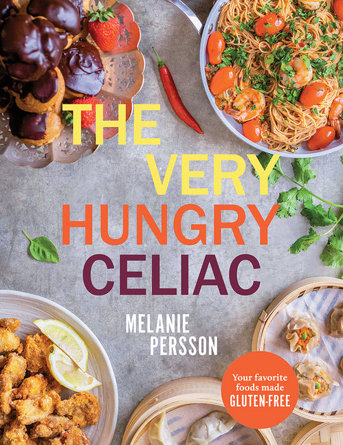 The Very Hungry Celiac: All the Foods You Love Made Gluten-Free -- Melanie Persson, Hardcover