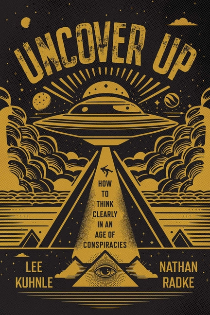 Uncover Up: How to Think Clearly in an Age of Conspiracies -- Lee Kuhnle, Paperback