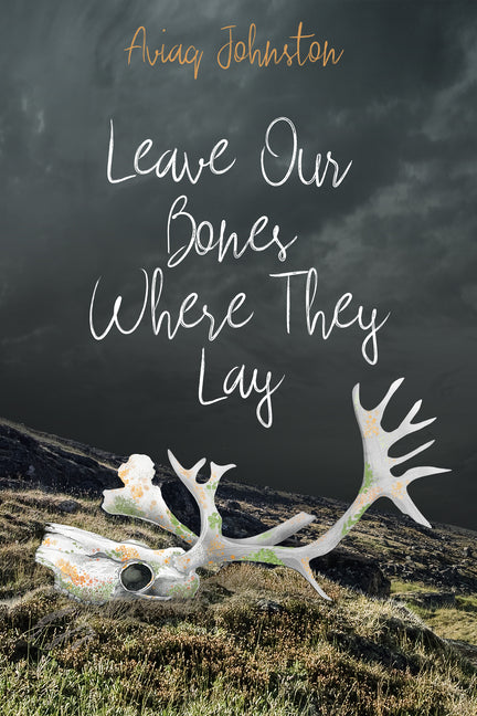 Leave Our Bones Where They Lay -- Aviaq Johnston, Paperback
