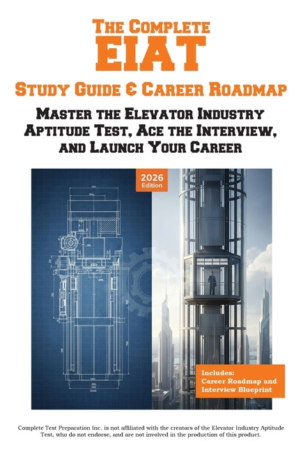The Complete EIAT Study Guide & Career Roadmap: Master the Elevator Industry Aptitude Test, Ace the Interview, and Launch Your Career -- Complete Test Preparation Inc, Paperback