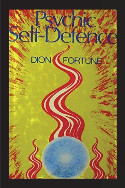 Psychic Self-Defense: The Classic Instruction Manual for Protecting Yourself Against Paranormal Attack -- Dion Fortune, Paperback