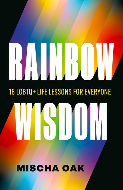 Rainbow Wisdom: 18 LGBTQ+ Life Lessons for Everyone -- Mischa Oak, Paperback