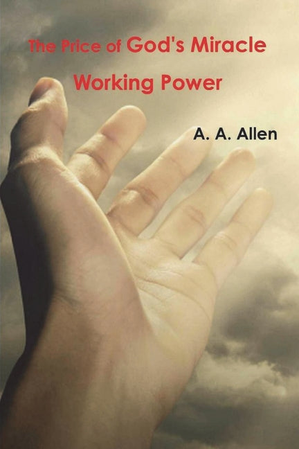 The Price of God's Miracle Working Power -- A. a. Allen, Paperback