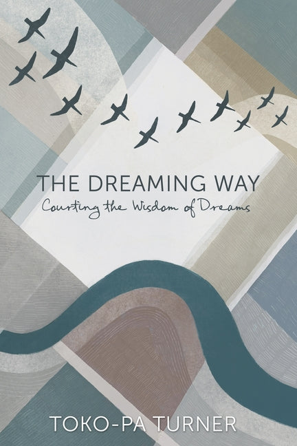The Dreaming Way: Courting the Wisdom of Dreams -- Toko-Pa Turner, Paperback