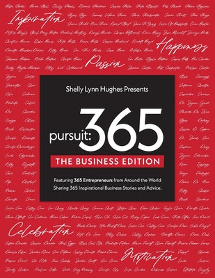 Pursuit 365: The Business Edition - 365 Entrepreneurs From Around The World Sharing 365 Inspirational Business Stories & Advice -- Shelly Lynn Hughes, Paperback