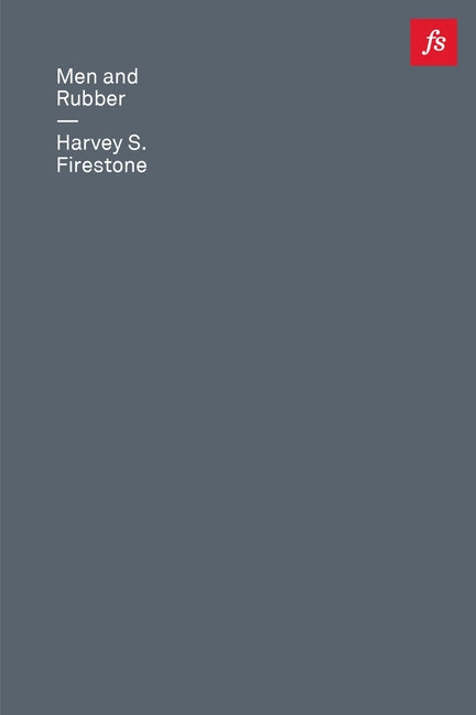 Men and Rubber: The Story of Business -- Harvey S. Firestone, Paperback