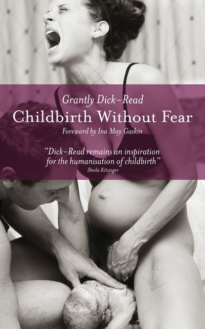 Childbirth Without Fear: The Principles and Practice of Natural Childbirth -- Grantly Dick-Read, Paperback