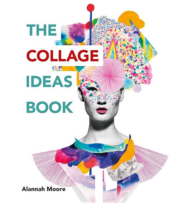 The Collage Ideas Book -- Alannah Moore, Paperback