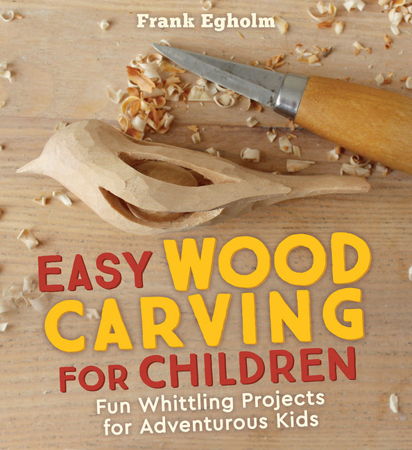 Easy Wood Carving for Children: Fun Whittling Projects for Adventurous Kids -- Frank Egholm, Paperback