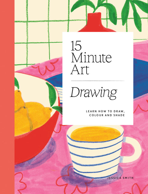 15-Minute Art Drawing: Learn How to Draw, Colour and Shade -- Jessica Smith, Paperback