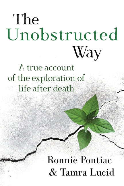 The Unobstructed Way: A True Account of the Exploration of Life After Death -- Ronnie Pontiac, Paperback
