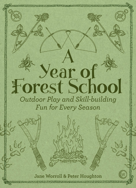 A Year of Forest School: Outdoor Play and Skill-Building Fun for Every Season -- Jane Worroll, Paperback