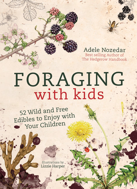 Foraging with Kids: 52 Wild and Free Edibles to Enjoy with Your Children -- Adele Nozedar, Hardcover