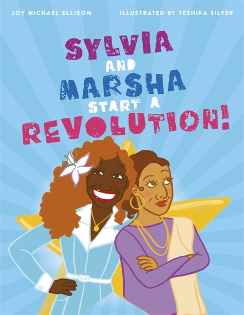 Sylvia and Marsha Start a Revolution!: The Story of the Trans Women of Color Who Made LGBTQ+ History -- Joy Ellison, Hardcover