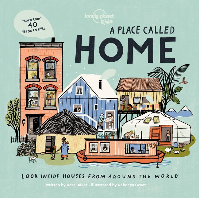 Lonely Planet Kids a Place Called Home: Look Inside Houses Around the World Lift the Flaps, Open Doors, Peek Through Windows Greenland, Africa, Amazon -- Kate Baker, Board Book